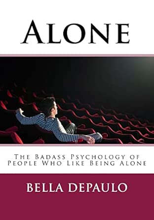 Book cover of Alone: The Badass Psychology of People Who Like Being Alone by Dr. Bella DePaulo.