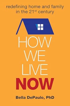 Book cover of How We Live Now: Redefining Home and Family in the 21st Century by Dr. Bella DePaulo.