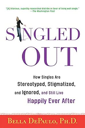 Book cover of Singled Out: How Singles Are Stereotyped, Stigmatized, and Ignored by Dr. Bella DePaulo.