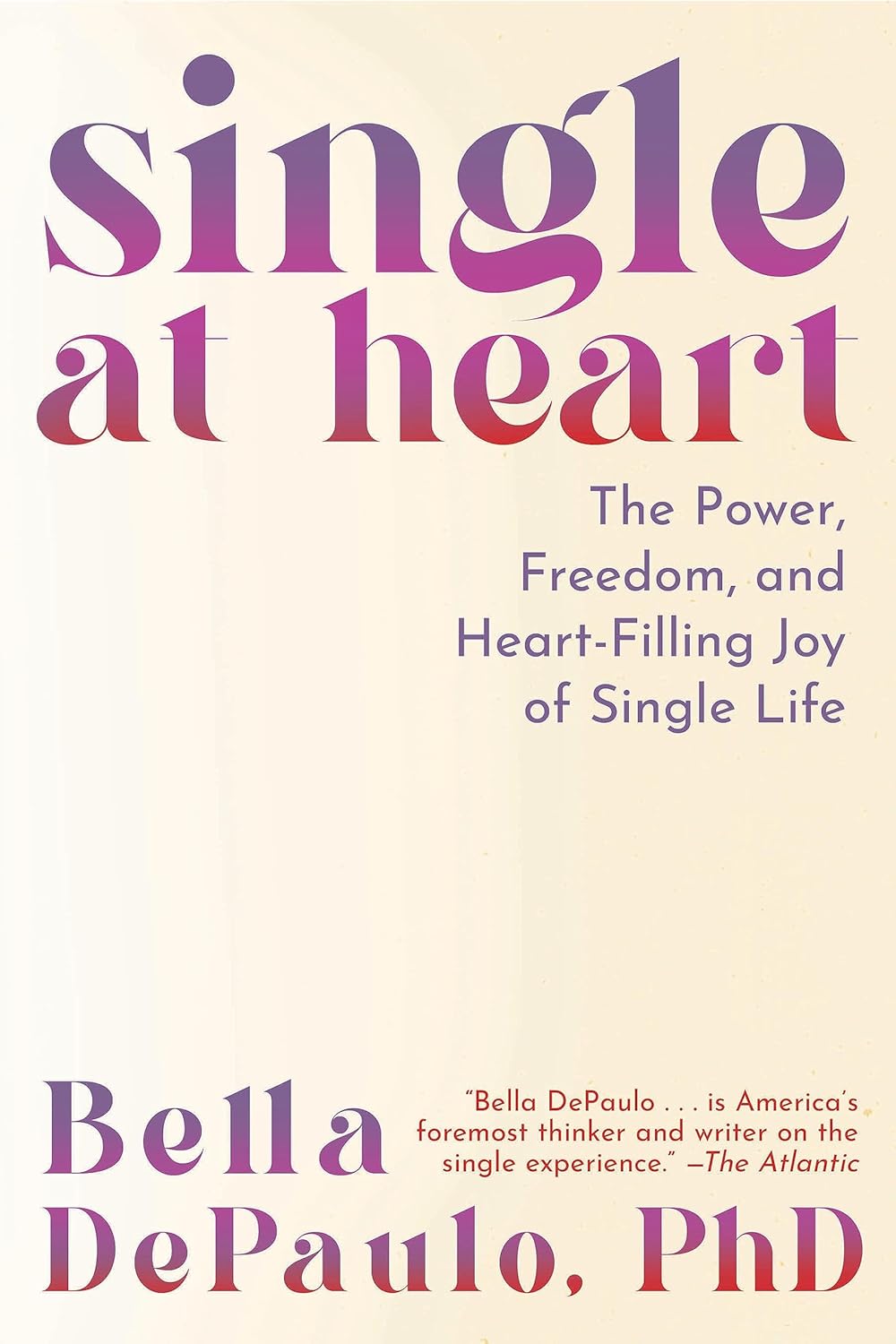 Book cover of Single at Heart by Dr. Bella DePaulo about the joy and power of single life